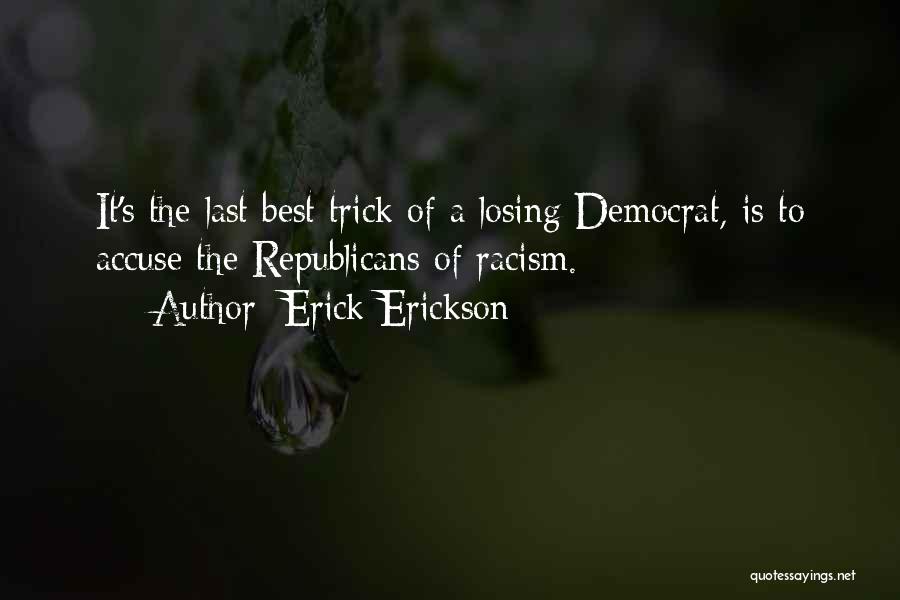 Erick Erickson Quotes: It's The Last Best Trick Of A Losing Democrat, Is To Accuse The Republicans Of Racism.