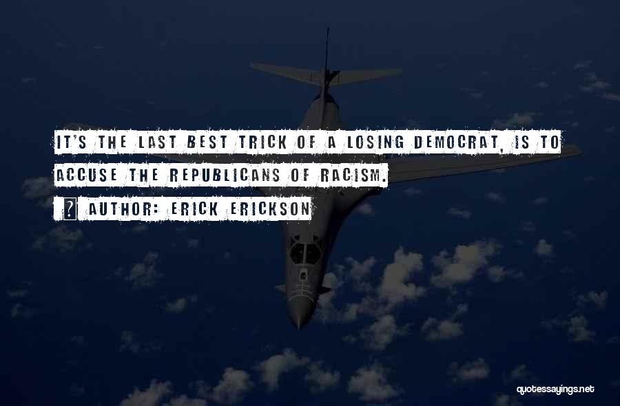 Erick Erickson Quotes: It's The Last Best Trick Of A Losing Democrat, Is To Accuse The Republicans Of Racism.