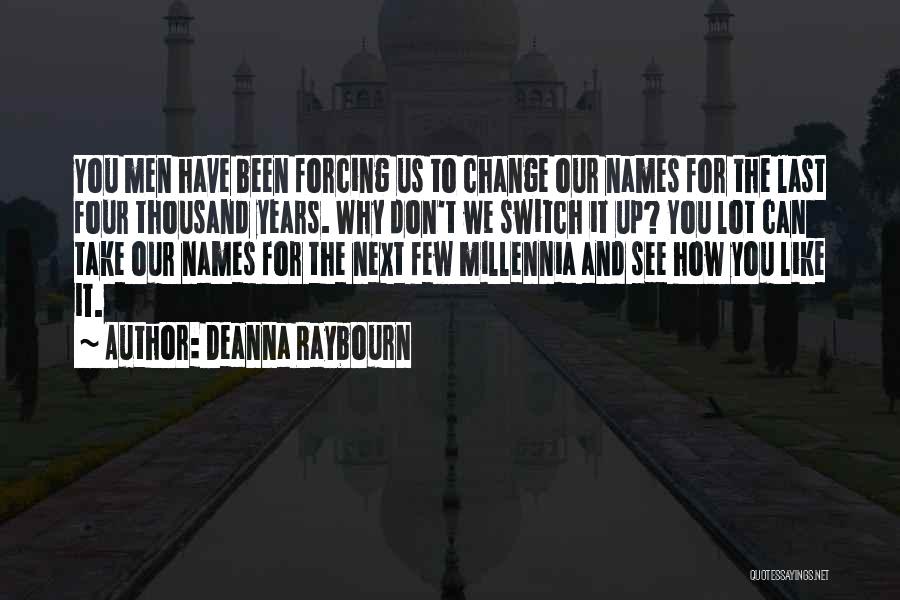 Deanna Raybourn Quotes: You Men Have Been Forcing Us To Change Our Names For The Last Four Thousand Years. Why Don't We Switch