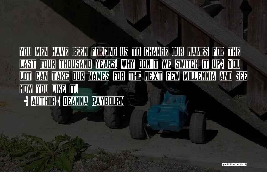 Deanna Raybourn Quotes: You Men Have Been Forcing Us To Change Our Names For The Last Four Thousand Years. Why Don't We Switch