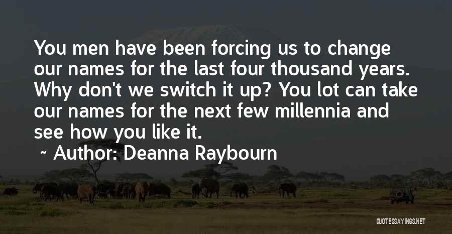 Deanna Raybourn Quotes: You Men Have Been Forcing Us To Change Our Names For The Last Four Thousand Years. Why Don't We Switch