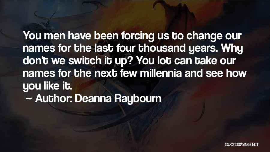 Deanna Raybourn Quotes: You Men Have Been Forcing Us To Change Our Names For The Last Four Thousand Years. Why Don't We Switch