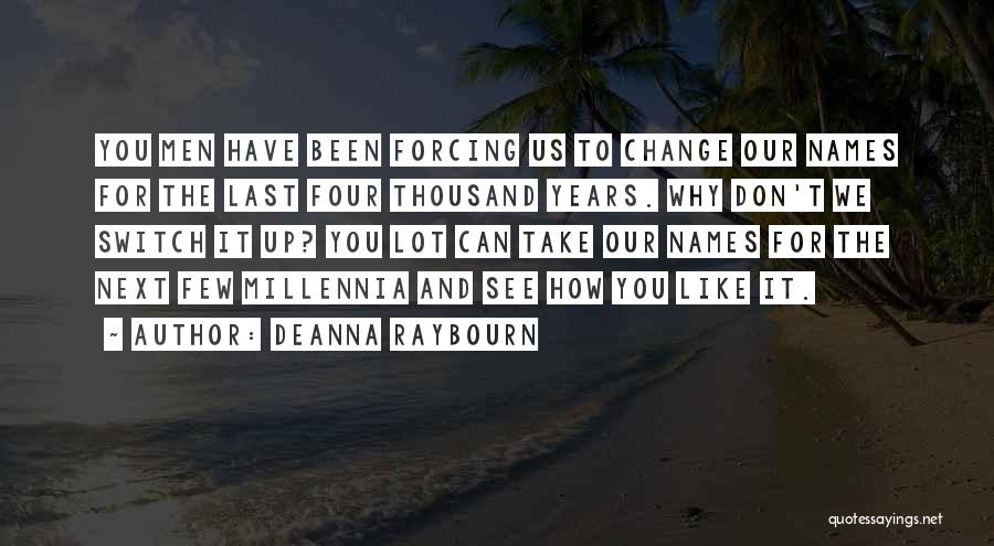 Deanna Raybourn Quotes: You Men Have Been Forcing Us To Change Our Names For The Last Four Thousand Years. Why Don't We Switch