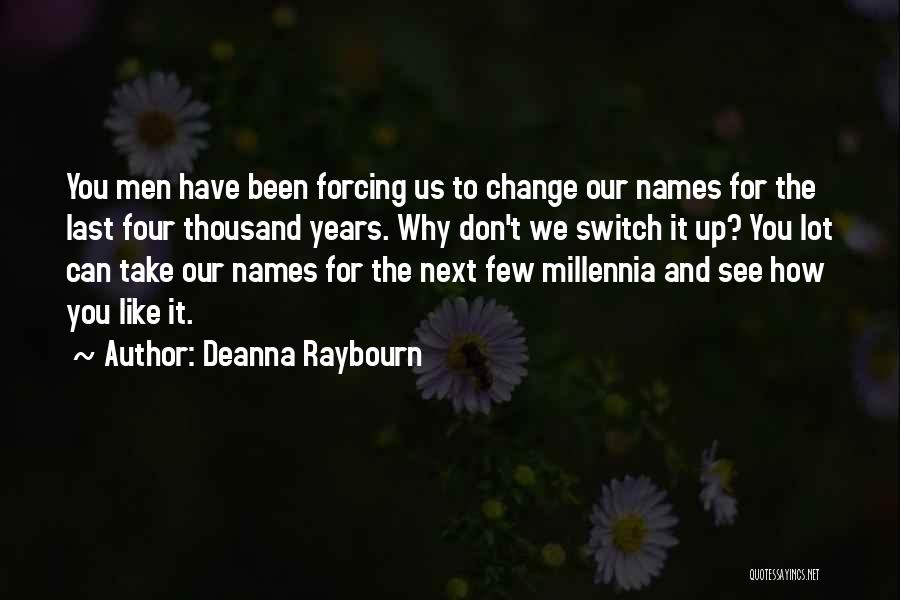 Deanna Raybourn Quotes: You Men Have Been Forcing Us To Change Our Names For The Last Four Thousand Years. Why Don't We Switch