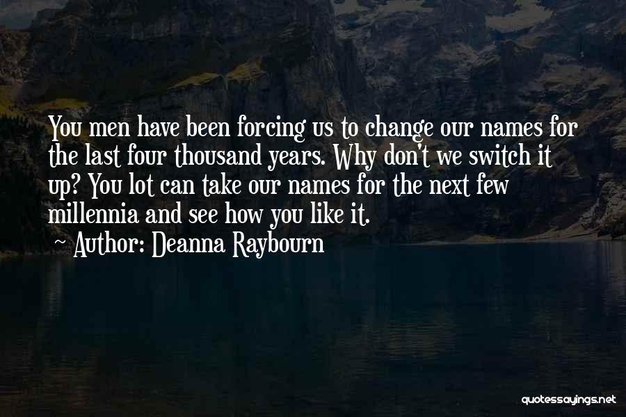 Deanna Raybourn Quotes: You Men Have Been Forcing Us To Change Our Names For The Last Four Thousand Years. Why Don't We Switch