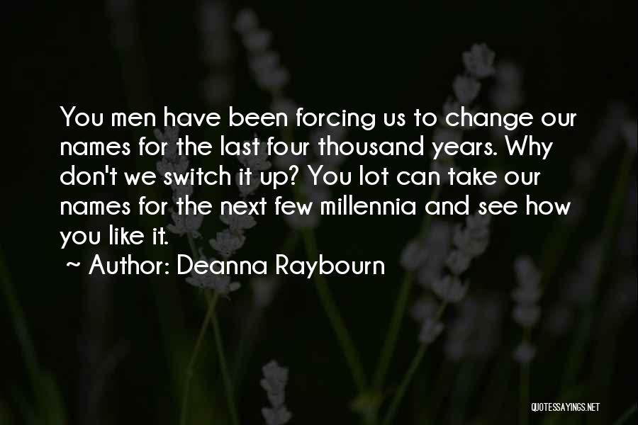 Deanna Raybourn Quotes: You Men Have Been Forcing Us To Change Our Names For The Last Four Thousand Years. Why Don't We Switch