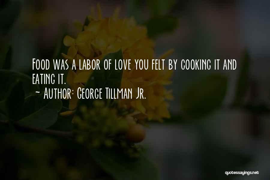 George Tillman Jr. Quotes: Food Was A Labor Of Love You Felt By Cooking It And Eating It.