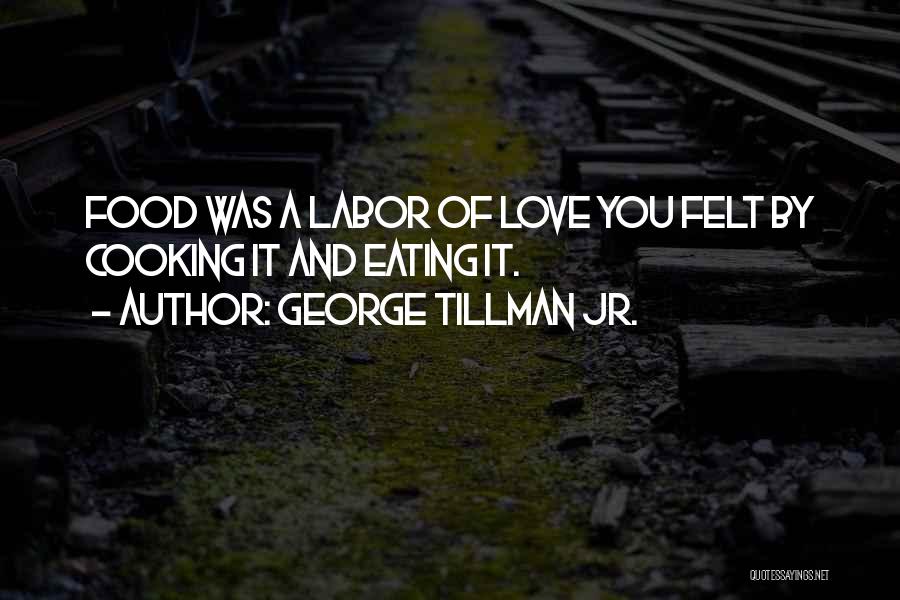 George Tillman Jr. Quotes: Food Was A Labor Of Love You Felt By Cooking It And Eating It.