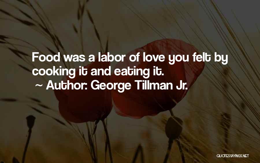 George Tillman Jr. Quotes: Food Was A Labor Of Love You Felt By Cooking It And Eating It.