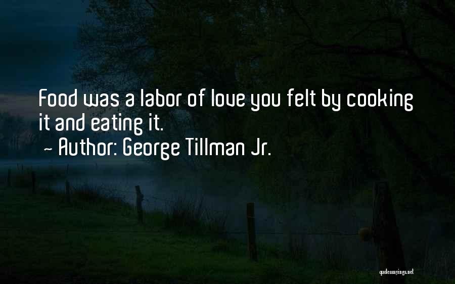 George Tillman Jr. Quotes: Food Was A Labor Of Love You Felt By Cooking It And Eating It.