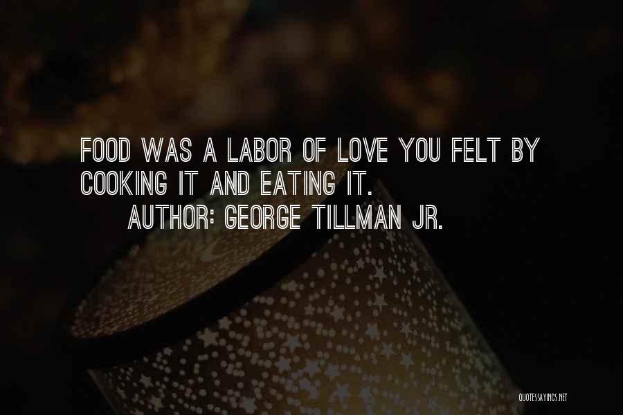 George Tillman Jr. Quotes: Food Was A Labor Of Love You Felt By Cooking It And Eating It.