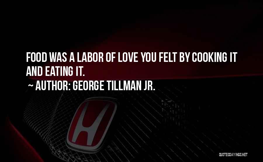 George Tillman Jr. Quotes: Food Was A Labor Of Love You Felt By Cooking It And Eating It.