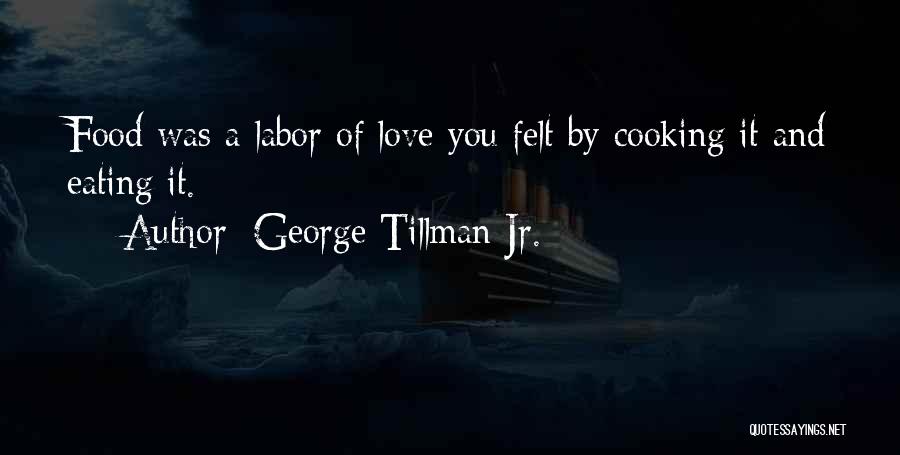 George Tillman Jr. Quotes: Food Was A Labor Of Love You Felt By Cooking It And Eating It.