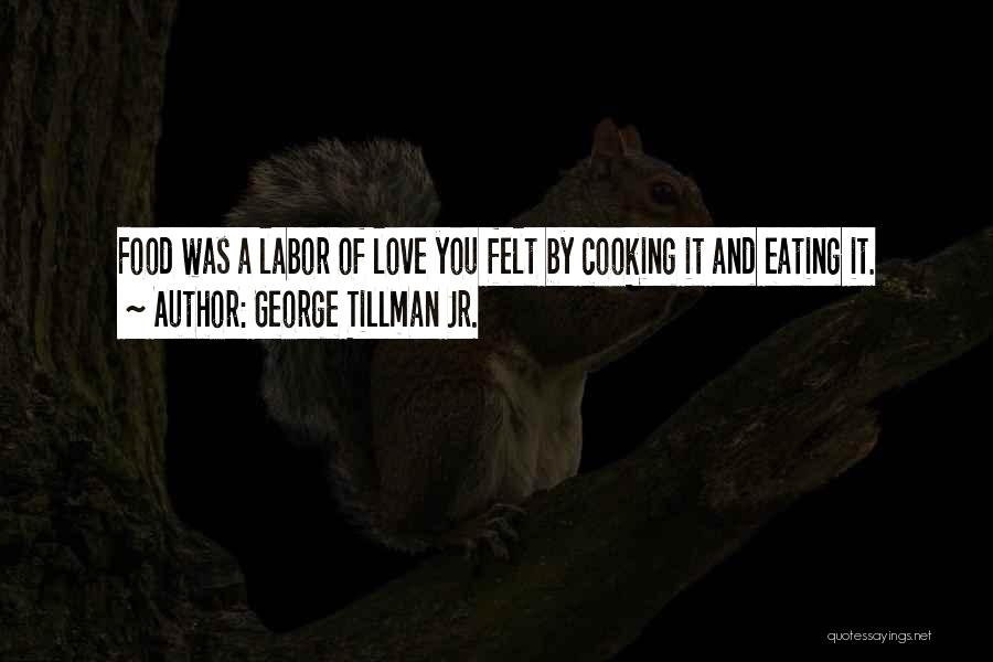 George Tillman Jr. Quotes: Food Was A Labor Of Love You Felt By Cooking It And Eating It.