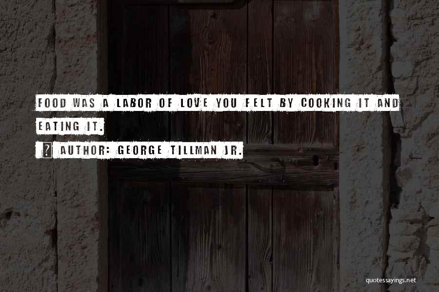 George Tillman Jr. Quotes: Food Was A Labor Of Love You Felt By Cooking It And Eating It.