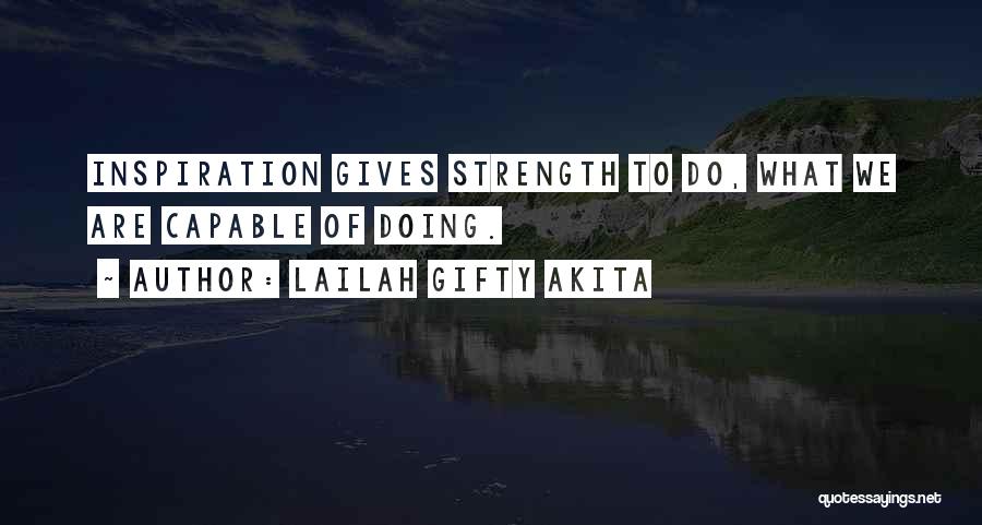 Lailah Gifty Akita Quotes: Inspiration Gives Strength To Do, What We Are Capable Of Doing.