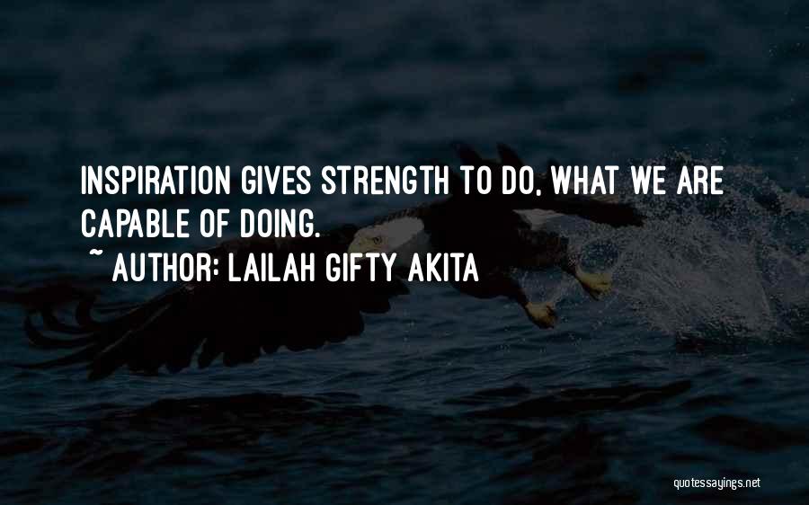 Lailah Gifty Akita Quotes: Inspiration Gives Strength To Do, What We Are Capable Of Doing.