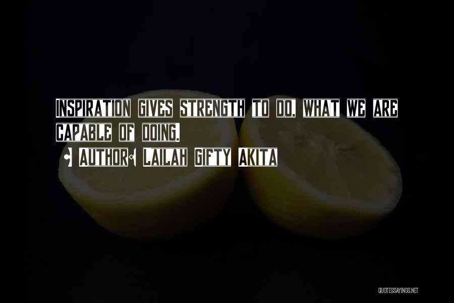 Lailah Gifty Akita Quotes: Inspiration Gives Strength To Do, What We Are Capable Of Doing.