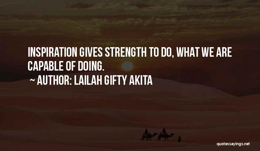 Lailah Gifty Akita Quotes: Inspiration Gives Strength To Do, What We Are Capable Of Doing.