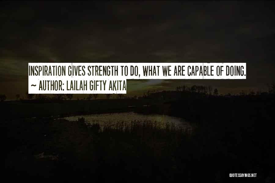 Lailah Gifty Akita Quotes: Inspiration Gives Strength To Do, What We Are Capable Of Doing.