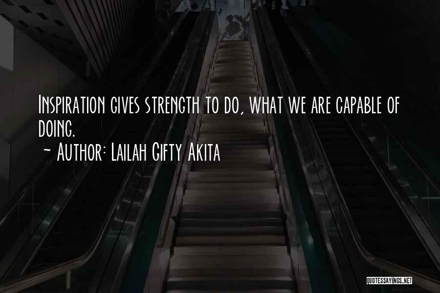 Lailah Gifty Akita Quotes: Inspiration Gives Strength To Do, What We Are Capable Of Doing.