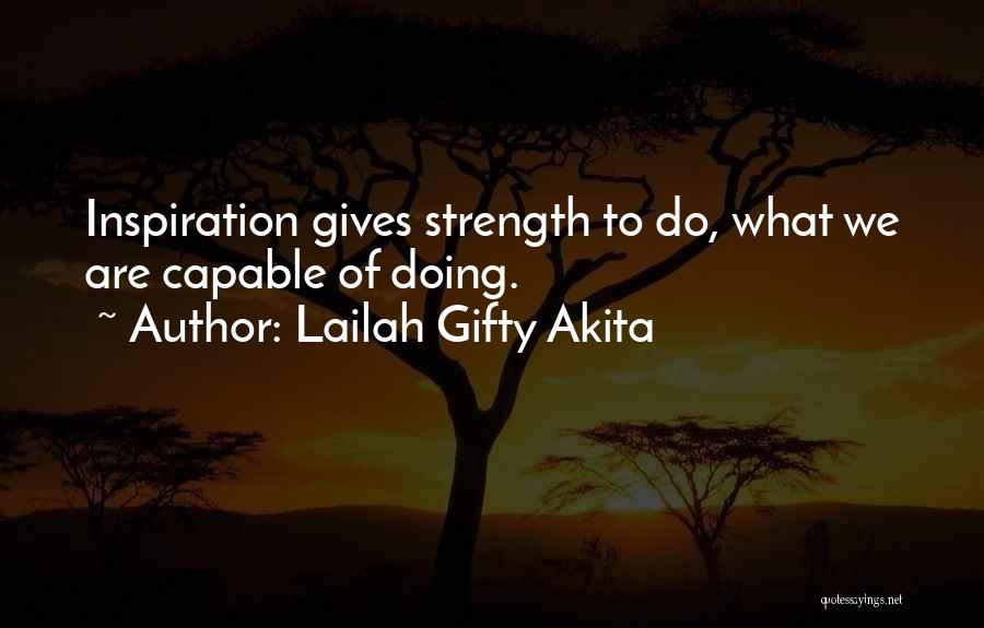 Lailah Gifty Akita Quotes: Inspiration Gives Strength To Do, What We Are Capable Of Doing.