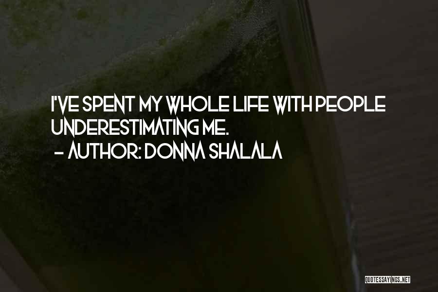 Donna Shalala Quotes: I've Spent My Whole Life With People Underestimating Me.