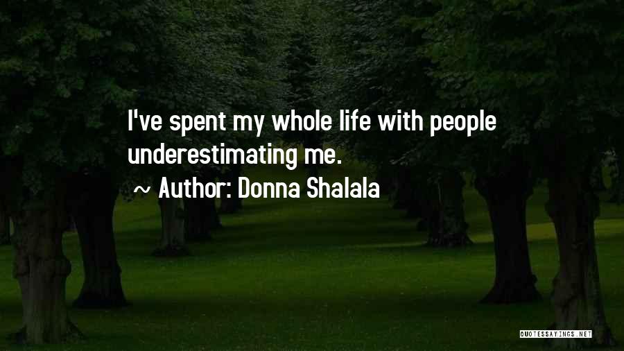 Donna Shalala Quotes: I've Spent My Whole Life With People Underestimating Me.