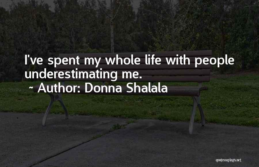 Donna Shalala Quotes: I've Spent My Whole Life With People Underestimating Me.