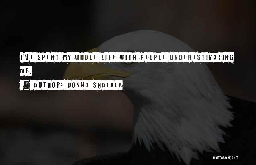 Donna Shalala Quotes: I've Spent My Whole Life With People Underestimating Me.