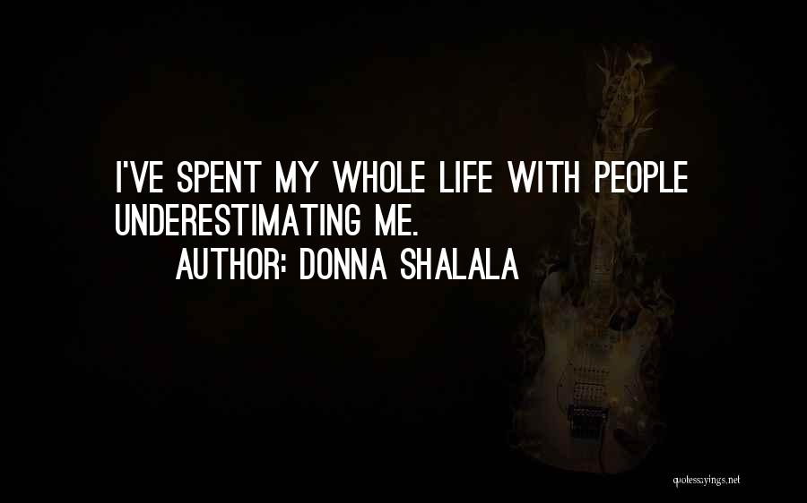 Donna Shalala Quotes: I've Spent My Whole Life With People Underestimating Me.