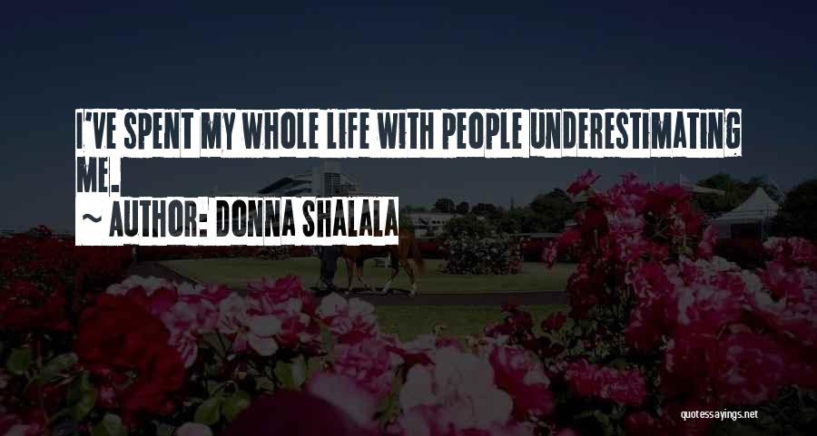 Donna Shalala Quotes: I've Spent My Whole Life With People Underestimating Me.