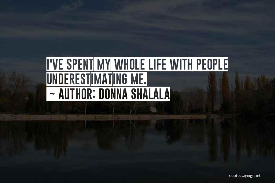 Donna Shalala Quotes: I've Spent My Whole Life With People Underestimating Me.