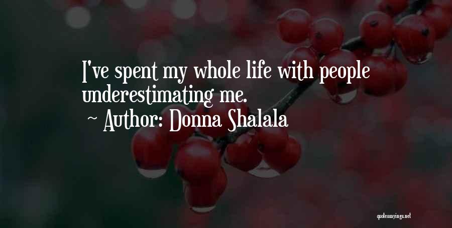 Donna Shalala Quotes: I've Spent My Whole Life With People Underestimating Me.