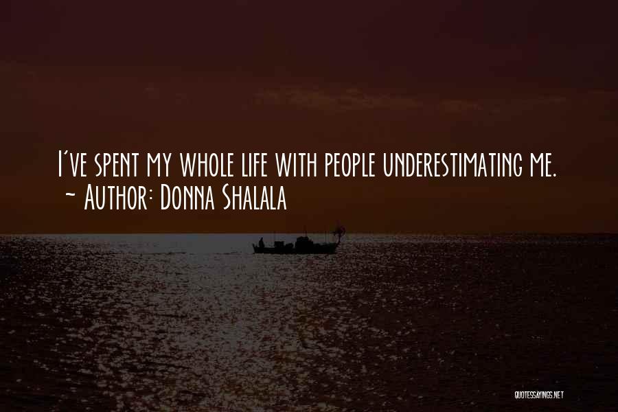 Donna Shalala Quotes: I've Spent My Whole Life With People Underestimating Me.