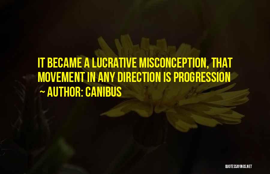 Canibus Quotes: It Became A Lucrative Misconception, That Movement In Any Direction Is Progression