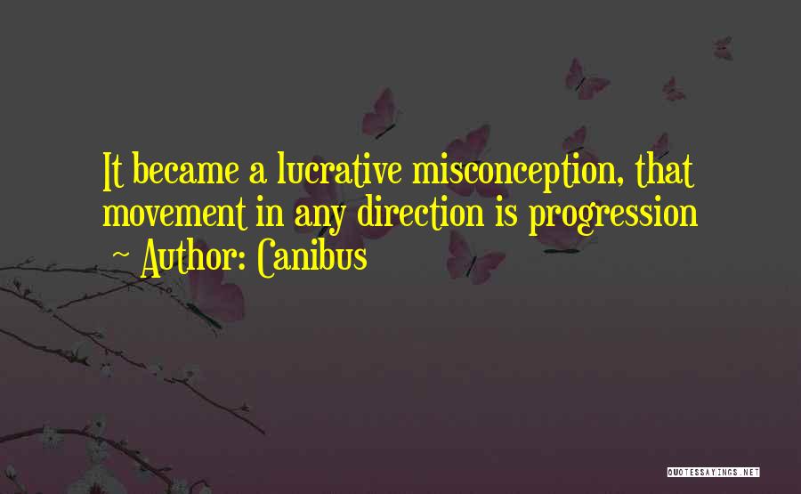 Canibus Quotes: It Became A Lucrative Misconception, That Movement In Any Direction Is Progression