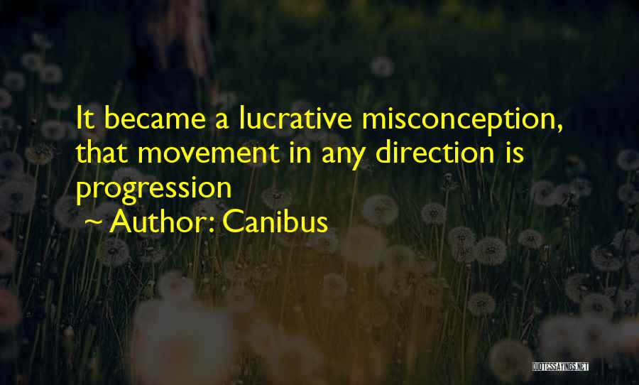 Canibus Quotes: It Became A Lucrative Misconception, That Movement In Any Direction Is Progression