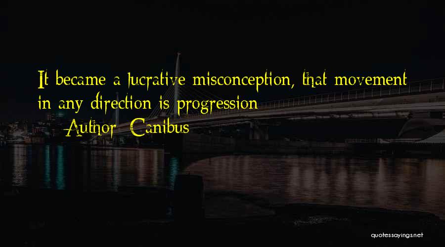 Canibus Quotes: It Became A Lucrative Misconception, That Movement In Any Direction Is Progression