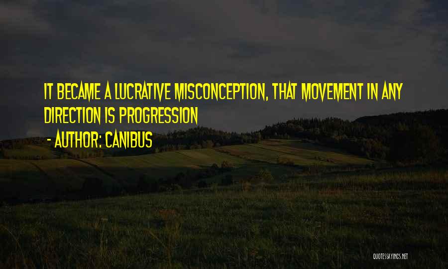 Canibus Quotes: It Became A Lucrative Misconception, That Movement In Any Direction Is Progression