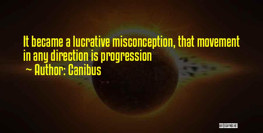 Canibus Quotes: It Became A Lucrative Misconception, That Movement In Any Direction Is Progression