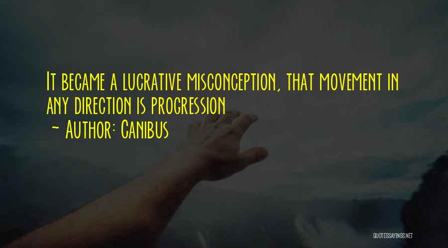 Canibus Quotes: It Became A Lucrative Misconception, That Movement In Any Direction Is Progression