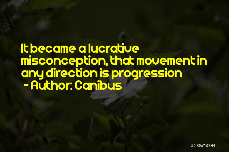 Canibus Quotes: It Became A Lucrative Misconception, That Movement In Any Direction Is Progression