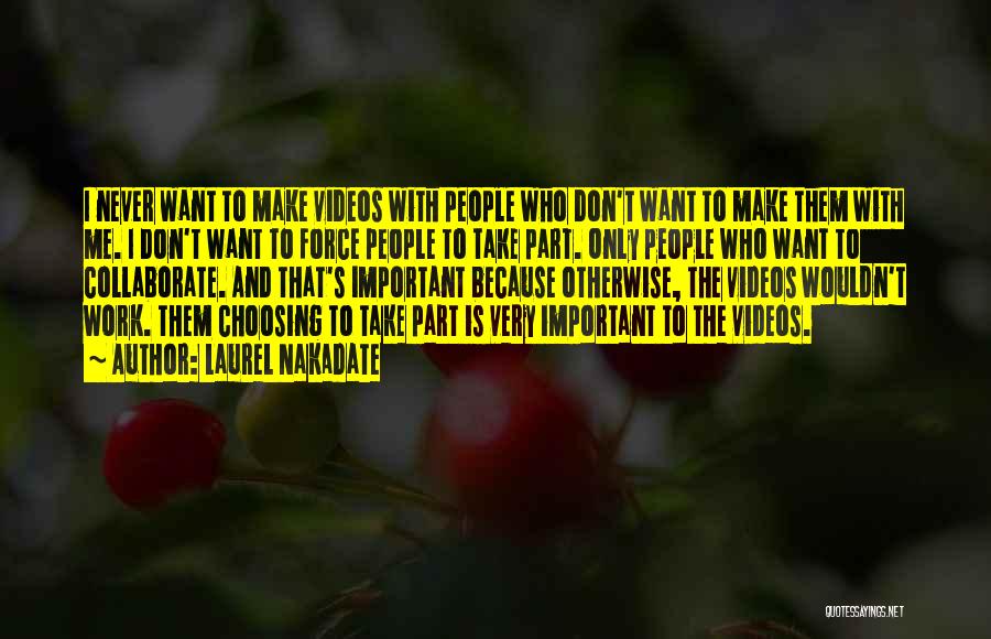 Laurel Nakadate Quotes: I Never Want To Make Videos With People Who Don't Want To Make Them With Me. I Don't Want To