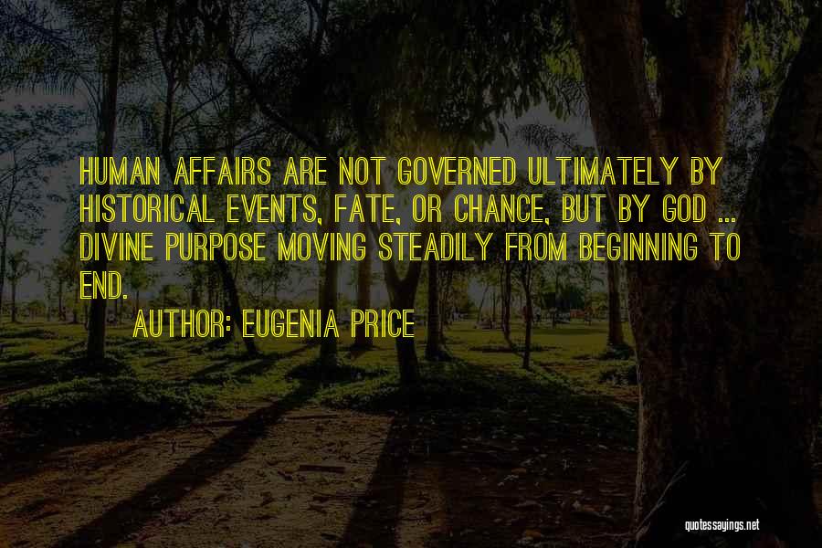 Eugenia Price Quotes: Human Affairs Are Not Governed Ultimately By Historical Events, Fate, Or Chance, But By God ... Divine Purpose Moving Steadily