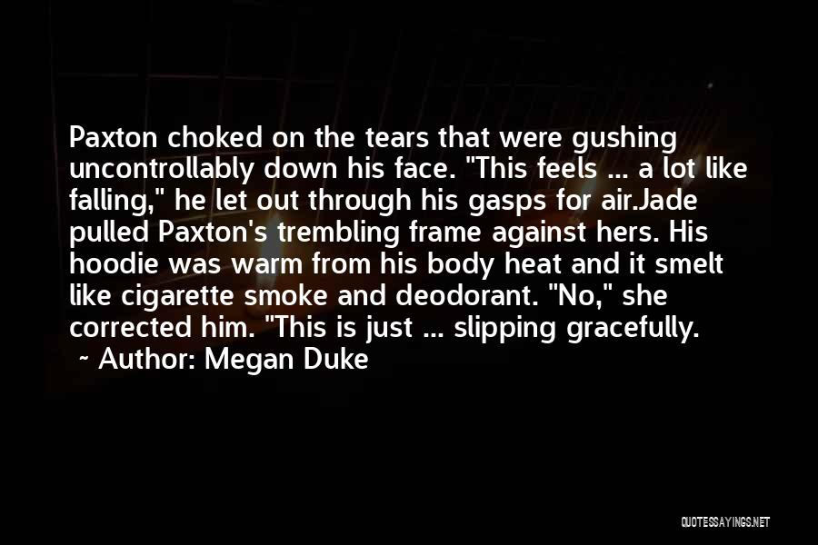 Megan Duke Quotes: Paxton Choked On The Tears That Were Gushing Uncontrollably Down His Face. This Feels ... A Lot Like Falling, He