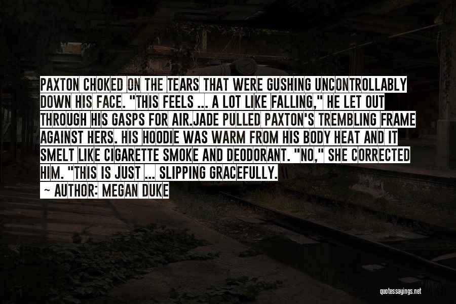 Megan Duke Quotes: Paxton Choked On The Tears That Were Gushing Uncontrollably Down His Face. This Feels ... A Lot Like Falling, He