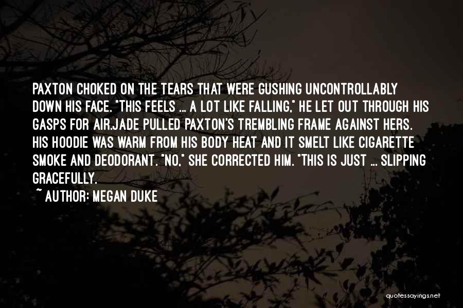 Megan Duke Quotes: Paxton Choked On The Tears That Were Gushing Uncontrollably Down His Face. This Feels ... A Lot Like Falling, He