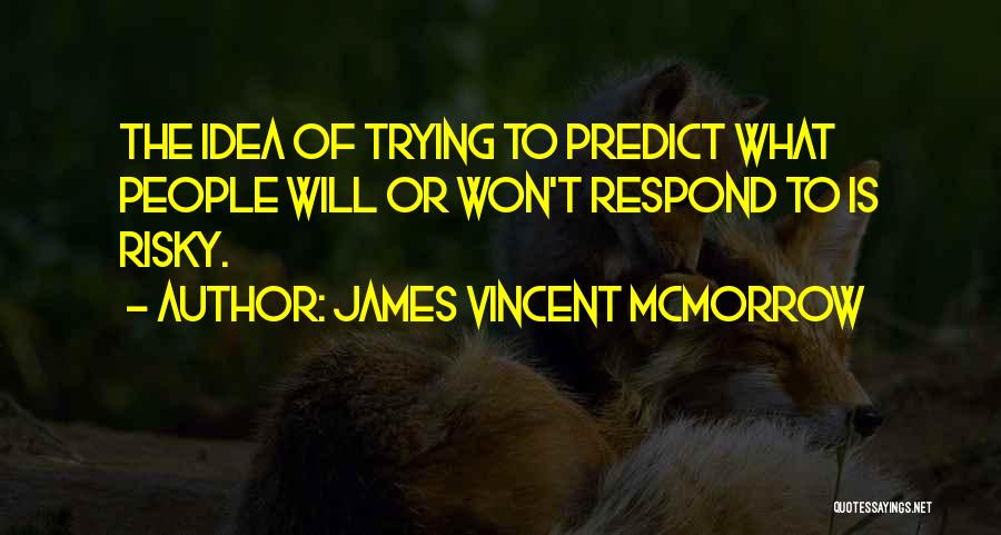 James Vincent McMorrow Quotes: The Idea Of Trying To Predict What People Will Or Won't Respond To Is Risky.