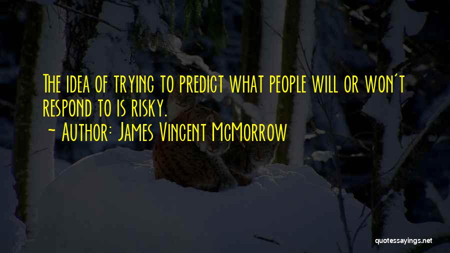 James Vincent McMorrow Quotes: The Idea Of Trying To Predict What People Will Or Won't Respond To Is Risky.